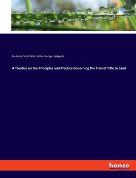 portada A Treatise on the Principles and Practice Governing the Trial of Title to Land (en Inglés)