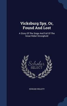 portada Vicksburg Spy, Or, Found And Lost: A Story Of The Siege And Fall Of The Great Rebel Stronghold