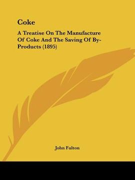 portada coke: a treatise on the manufacture of coke and the saving of by-products (1895) (en Inglés)