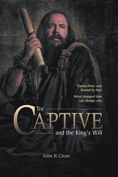 portada The Captive and the King's Will: Simon Peter was bound by fear. What changed him can change you. (in English)