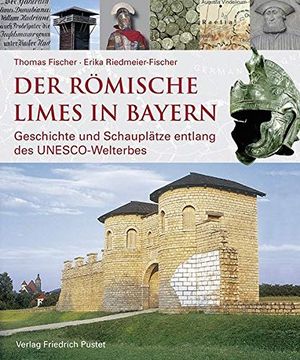 portada Der Römische Limes in Bayern: Geschichte und Schauplätze Entlang des Unesco-Welterbes (Archäologie in Bayern) (en Alemán)