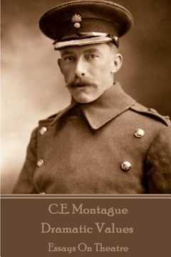 portada C.E. Montague - Dramatic Values: Essays On Theatre (en Inglés)
