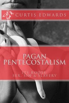 portada Pagan Pentecostalism: Its Roots: Sex, Sin & Slavery (en Inglés)
