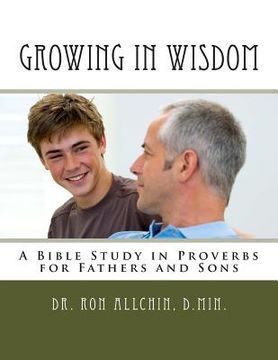 portada Growing in Wisdom: A Bible Study in Proverbs for Fathers and Sons (en Inglés)