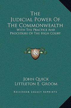 portada the judicial power of the commonwealth: with the practice and procedure of the high court (en Inglés)