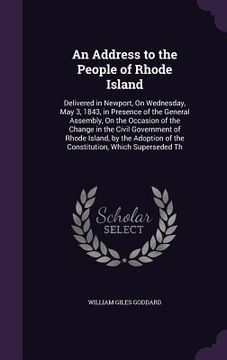 portada An Address to the People of Rhode Island: Delivered in Newport, On Wednesday, May 3, 1843, in Presence of the General Assembly, On the Occasion of the