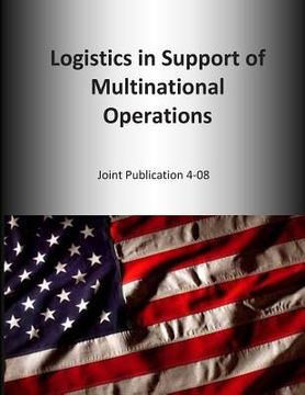 portada Logistics in Support of Multinational Operations: Joint Publication 4-08 (in English)