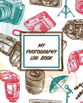 portada My Photography Log Book: Record Sessions and Settings Equipment Individual Photographers
