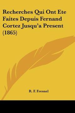 portada Recherches Qui Ont Ete Faites Depuis Fernand Cortez Jusqu'a Present (1865) (en Francés)