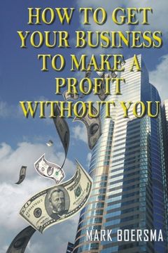 portada How to get your business to make a profit without you (en Inglés)
