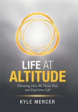 portada Life at Altitude: Elevating how we Think, Feel, and Experience Life (en Inglés)