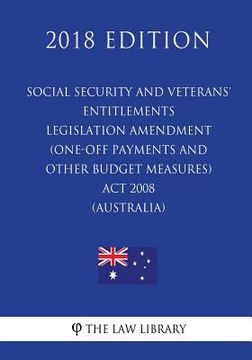 portada Social Security and Veterans' Entitlements Legislation Amendment (One-off Payments and Other Budget Measures) Act 2008 (Australia) (2018 Edition) (en Inglés)