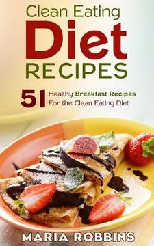 portada Clean Eating Diet Recipes: 51 Healthy Breakfast Recipes for the Clean Eating Diet (en Inglés)