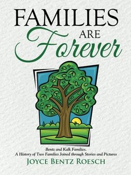 portada Families are Forever: Bentz and Kalk Families. A History of two Families Joined Through Stories and Pictures (en Inglés)
