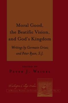 portada Moral Good, the Beatific Vision, and God's Kingdom: Writings by Germain Grisez and Peter Ryan, S.J. (en Inglés)