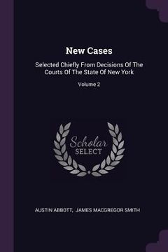 portada New Cases: Selected Chiefly From Decisions Of The Courts Of The State Of New York; Volume 2 (en Inglés)