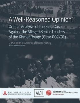 portada A Well-Reasoned Opinion? Critical Analysis of the First Case Against the Alleged Senior Leaders of the Khmer Rouge (Case 002/01) (en Inglés)