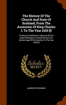portada The History Of The Church And State Of Scotland, From The Accession Of King Charles I. To The Year 1625 [!]: To Which Is Prefixed, An Abstract Of The ... Ages Of Christianity, To The Year 1625 [!]