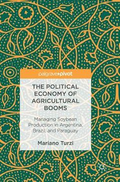 portada The Political Economy of Agricultural Booms: Managing Soybean Production in Argentina, Brazil, and Paraguay (in English)
