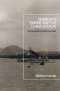 portada Gunboats, Empire and the China Station: The Royal Navy in 1920s East Asia (en Inglés)