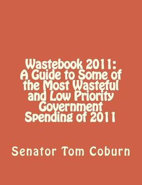 portada Wastebook 2011: A Guide to Some of the Most Wasteful and Low Priority Government Spending of 2011 (in English)
