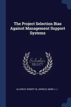 portada The Project Selection Bias Against Management Support Systems (en Inglés)