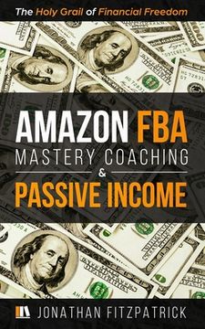 portada Amazon FBA Mastery Coaching & Passive Income: The Holy Grail of Financial Freedom (en Inglés)