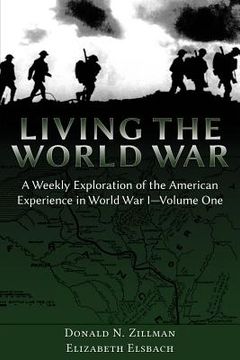 portada Living the World War: A Weekly Exploration of the American Experience in World War I-Volume One (en Inglés)