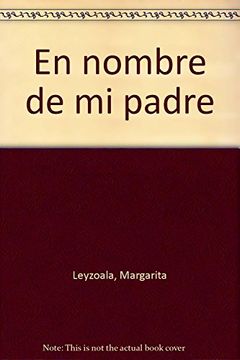 Libro En Nombre de mi Padre, Margarita Leyzaola, ISBN 9786070026393.  Comprar en Buscalibre