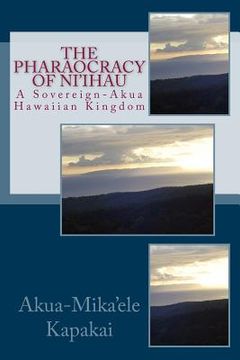 portada The Pharaocracy of Ni'ihau: A Sovereign-Akua Hawaiian Kingdom (en Inglés)