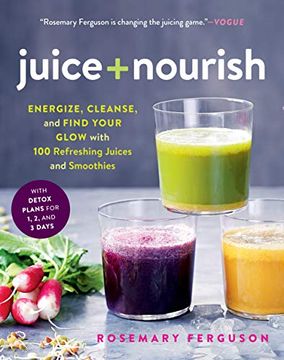 portada Juice + Nourish: Energize, Cleanse, and Find Your Glow with 100 Refreshing Juices and Smoothies (in English)