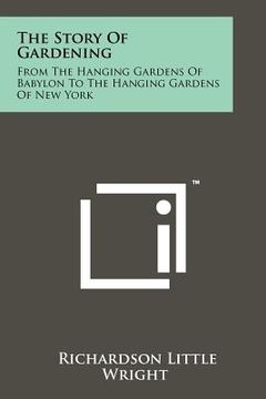 portada the story of gardening: from the hanging gardens of babylon to the hanging gardens of new york (en Inglés)