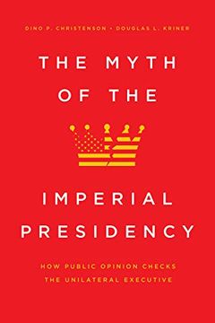 portada The Myth of the Imperial Presidency: How Public Opinion Checks the Unilateral Executive (en Inglés)