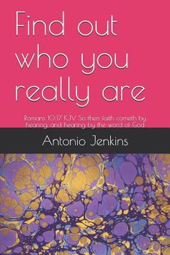 portada Find Out Who You Really Are: Romans 10:17 KJV So Then Faith Cometh by Hearing, and Hearing by the Word of God (en Inglés)