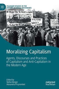 portada Moralizing Capitalism: Agents, Discourses and Practices of Capitalism and Anti-Capitalism in the Modern Age (en Inglés)