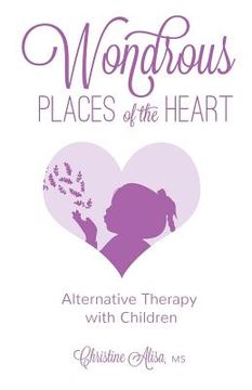 portada Wondrous Places of the Heart: Alternative Therapy with Children (en Inglés)