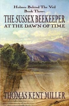 portada The Sussex Beekeeper at the Dawn of Time (Holmes Behind The Veil Book 3)