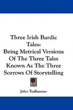 portada three irish bardic tales: being metrical versions of the three tales known as the three sorrows of storytelling