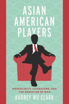 portada Asian American Players: Masculinity, Literature, and the Anxieties of War (en Inglés)