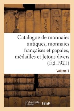 portada Catalogue de Monnaies Antiques, Monnaies Françaises Et Papales, Médailles Et Jetons Divers. Volume 1 (en Francés)