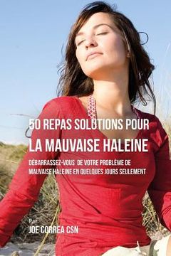 portada 50 Recettes Contre la Mauvaise Haleine: Débarrassez-Vous de Vos Problèmes de Mauvaise Haleine en Seulement Quelques Jours (in French)