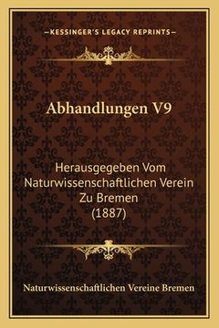 portada Abhandlungen V9: Herausgegeben Vom Naturwissenschaftlichen Verein Zu Bremen (1887) (en Alemán)