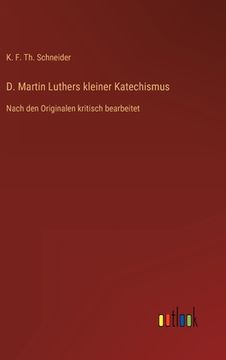 portada D. Martin Luthers kleiner Katechismus: Nach den Originalen kritisch bearbeitet (en Alemán)