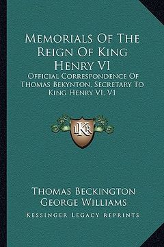 portada memorials of the reign of king henry vi: official correspondence of thomas bekynton, secretary to king henry vi, v1 (in English)