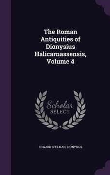 portada The Roman Antiquities of Dionysius Halicarnassensis, Volume 4 (en Inglés)