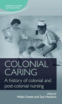 portada Colonial Caring: A History of Colonial and Post-Colonial Nursing (Nursing History and Humanities) (en Inglés)
