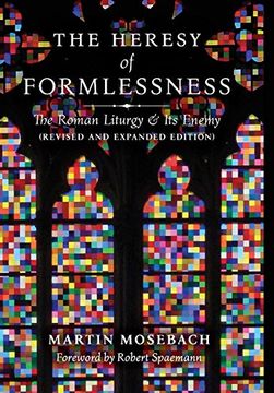portada The Heresy of Formlessness: The Roman Liturgy and its Enemy 