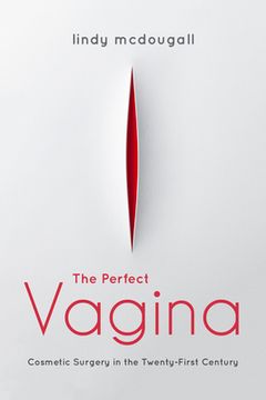 portada The Perfect Vagina: Cosmetic Surgery in the Twenty-First Century (en Inglés)