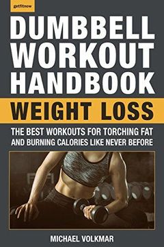 portada The Dumbbell Workout Handbook: Weight Loss: The Best Workouts for Torching fat and Burning Calories Like Never Before (en Inglés)