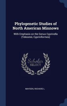 portada Phylogenetic Studies of North American Minnows: With Emphasis on the Genus Cyprinella (Teleostei, Cypriniformes)